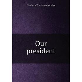 

Книга Our president