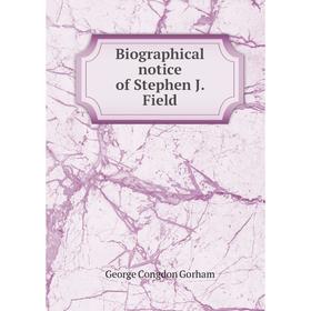 

Книга Biographical notice of Stephen J. Field. George Congdon Gorham