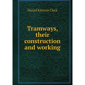

Книга Tramways, their construction and working. Daniel Kinnear Clark