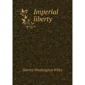 

Книга Imperial liberty. Harvey Washington Wiley