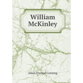 

Книга William McKinley. Amos Elwood Corning