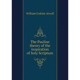 

Книга The Pauline theory of the inspiration of holy Scripture. William Erskine Atwell