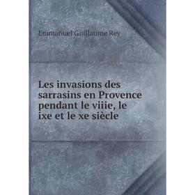 

Книга Les invasions des sarrasins en Provence pendant le viiie, le ixe et le xe siècle