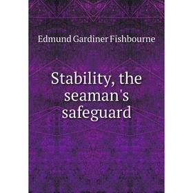 

Книга Stability, the seaman's safeguard. Edmund Gardiner Fishbourne