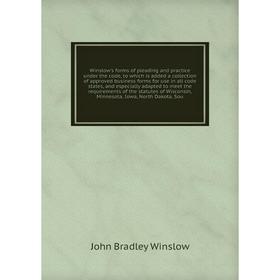 

Книга Winslow's forms of pleading and practice under the code, to which is added a collection of approved business forms for use in all code states