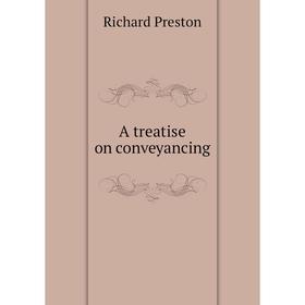

Книга A treatise on conveyancing. Richard Preston