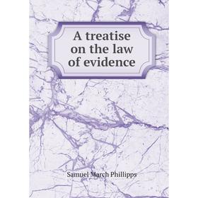 

Книга A treatise on the law of evidence. Samuel March Phillipps