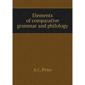

Книга Elements of comparative grammar and philology. A. C. Price