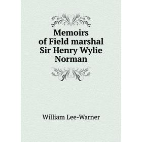 

Книга Memoirs of Field marshal Sir Henry Wylie Norman