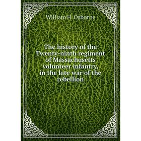 

Книга The history of the Twenty-ninth regiment of Massachusetts volunteer infantry, in the late war of the rebellion. William H. Osborne