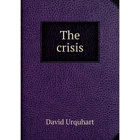

Книга The crisis. David Urquhart
