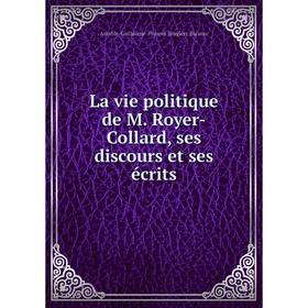 

Книга La vie politique de M Royer-Collard, ses discours et ses écrits