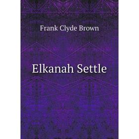 

Книга Elkanah Settle. Frank Clyde Brown