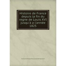 

Книга Histoire de France depuis la fin du regne de Louis XVI jusqu'à a l'année 1825. Guillaume Honore Rocques de Montgaillard