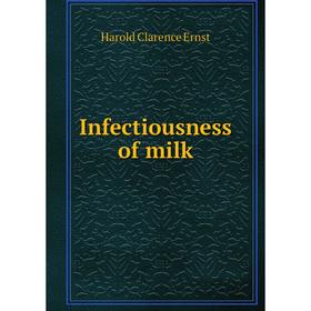 

Книга Infectiousness of milk. Harold Clarence Ernst