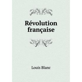 

Книга Révolution française. Louis Blanc