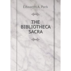 

Книга The bibliotheca sacra. Edwards A. Park