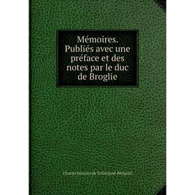 

Книга Mémoires Publiés avec une préface et des notes par le duc de Broglie