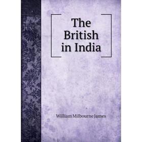 

Книга The British in India. William Milbourne James