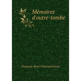 

Книга Mémoires d'outre-tombe