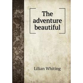 

Книга The adventure beautiful. Lilian Whiting
