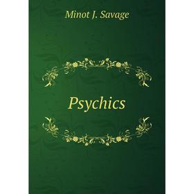 

Книга Psychics. Minot J. Savage