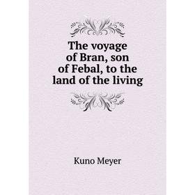 

Книга The voyage of Bran, son of Febal, to the land of the living. Kuno Meyer