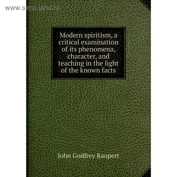 фото Книга modern spiritism, a critical examination of its phenomena, character, and teaching in the light of the known facts nobel press