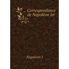

Книга Correspondance de Napoléon Ier. Napoleon I