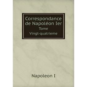 

Книга Correspondance de Napoléon Ier Tome Vingt-quatrieme. Napoleon I