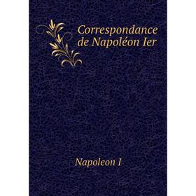 

Книга Correspondance de Napoléon Ier. Napoleon I
