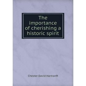 

Книга The importance of cherishing a historic spirit. Chester David Hartranft