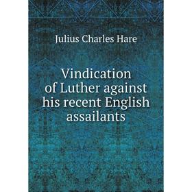 

Книга Vindication of Luther against his recent English assailants. Julius Charles Hare