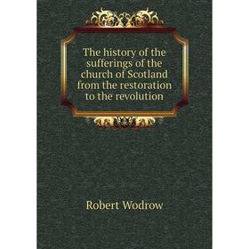 

Книга The history of the sufferings of the church of Scotland from the restoration to the revolution. Robert Wodrow