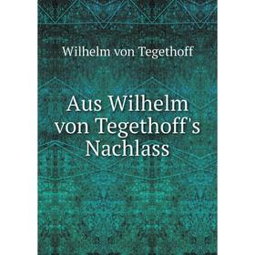 

Книга Aus Wilhelm von Tegethoff's Nachlass. Wilhelm von Tegethoff