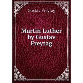 

Книга Martin Luther by Gustav Freytag
