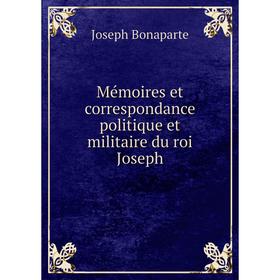 

Книга Mémoires et correspondance politique et militaire du roi Joseph