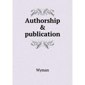 

Книга Authorship & publication. Wyman