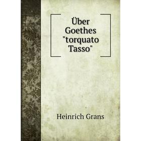 

Книга Über Goethestorquato Tasso. Heinrich Grans