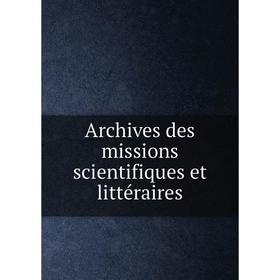 

Книга Archives des missions scientifiques et littéraires