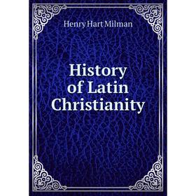 

Книга History of Latin Christianity. Henry Hart Milman