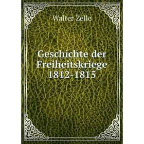 

Книга Geschichte der Freiheitskriege 1812-1815. Walter Zelle