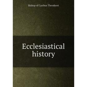 

Книга Ecclesiastical history. Bishop of Cyrrhus Theodoret