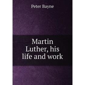 

Книга Martin Luther, his life and work