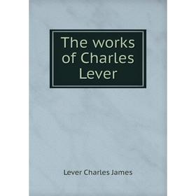 

Книга The works of Charles Lever. Lever Charles James