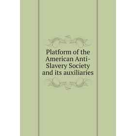 

Книга Platform of the American Anti-Slavery Society and its auxiliaries