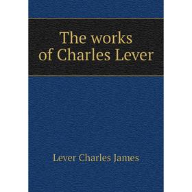 

Книга The works of Charles Lever. Lever Charles James