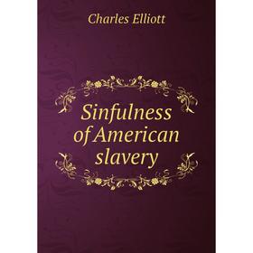 

Книга Sinfulness of American slavery. Charles Elliott
