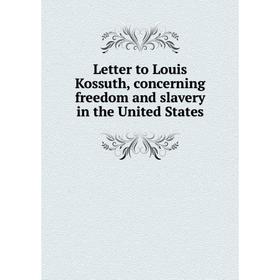 

Книга Letter to Louis Kossuth, concerning freedom and slavery in the United States