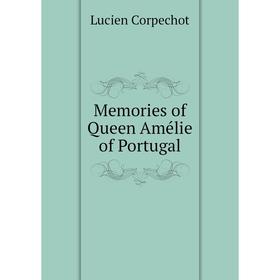 

Книга Memories of Queen Amélie of Portugal